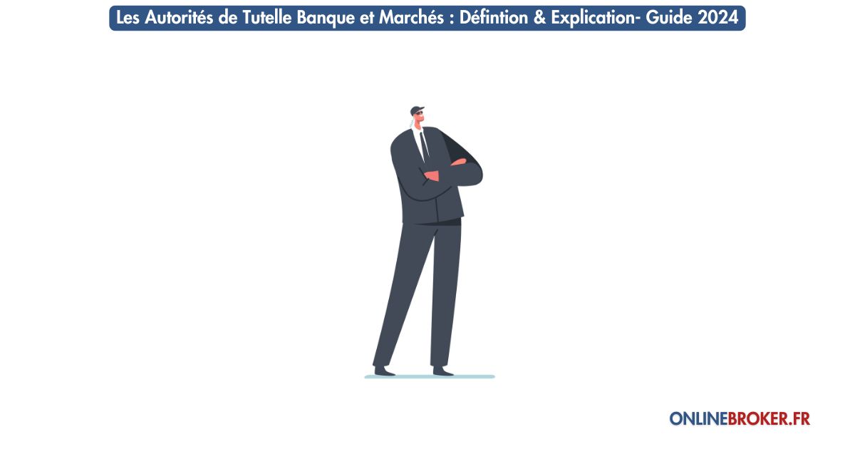 les-autorités-de-tutelle-banque-et-marchés-défintion-&-explication-guide-2024